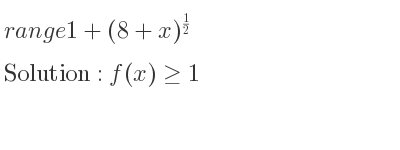 The range of 1+(8+x)^{1/2} is f(x)>= 1
